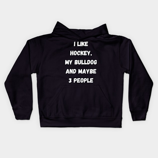 I LIKE HOCKEY, MY BULLDOG AND MAYBE 3 PEOPLE Kids Hoodie by Giftadism